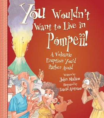 You Wouldn't Want to Live in Pompeii!: A Volcanic Eruption You'd Rather Avoid