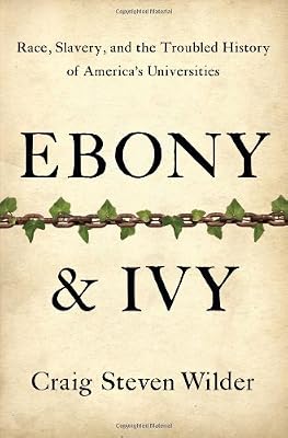 Ebony and Ivy: Race, Slavery, and the Troubled History of America's Universities
