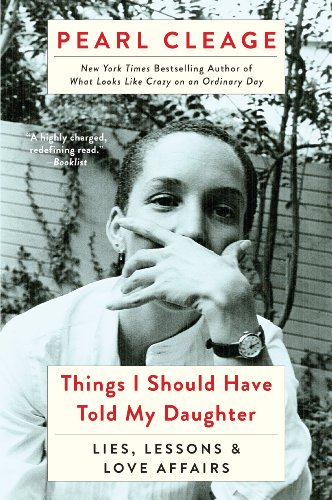 Things I Should Have Told My Daughter: Lies, Lessons, &amp; Love Affairs by Pearl Cleage