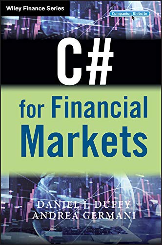 C# for Financial Markets (The Wiley Finance Series) by Daniel J. Duffy