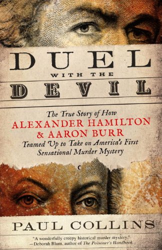 Duel with the Devil: The True Story of How Alexander Hamilton and Aaron Burr Teamed Up to Take on America's First Sensational Murder Mystery by Paul Collins