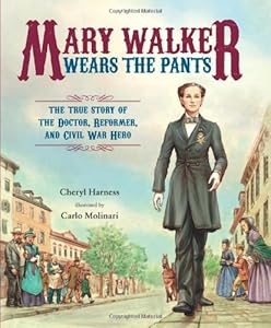 Mary Walker Wears the Pants: The True Story of the Doctor, Reformer, and Civil War Hero