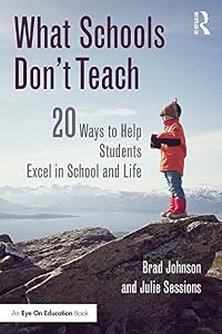 What Schools Don't Teach: 20 Ways to Help Students Excel in School and Life by Brad Johnson