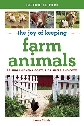 The Joy of Keeping Farm Animals: Raising Chickens, Goats, Pigs, Sheep, and Cows by Laura Childs