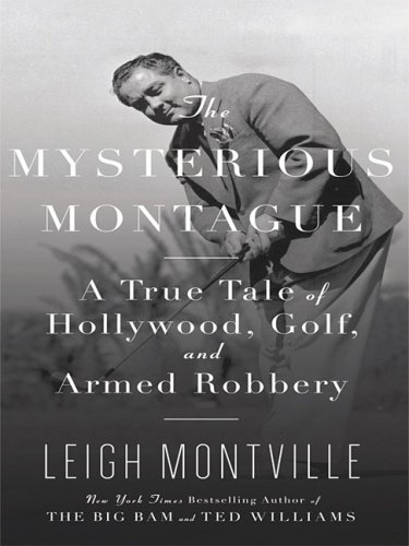 The Mysterious Montague: A True Tale of Hollywood, Golf, and Armed Robbery (Thorndike Biography) by Leigh Montville