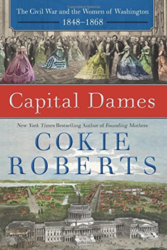 Capital Dames: The Civil War and the Women of Washington, 1848-1868 by Cokie Roberts
