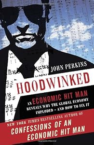 Hoodwinked: An Economic Hit Man Reveals Why the Global Economy IMPLODED -- and How to Fix It