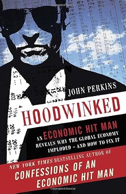 Hoodwinked: An Economic Hit Man Reveals Why the Global Economy IMPLODED -- and How to Fix It