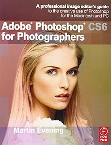 Adobe Photoshop CS6 for Photographers: A professional image editor's guide to the creative use of Photoshop for the Macintosh and PC