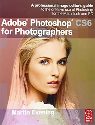 Adobe Photoshop CS6 for Photographers: A professional image editor's guide to the creative use of Photoshop for the Macintosh and PC