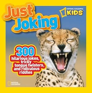 National Geographic Kids Just Joking: 300 Hilarious Jokes, Tricky Tongue Twisters, and Ridiculous Riddles