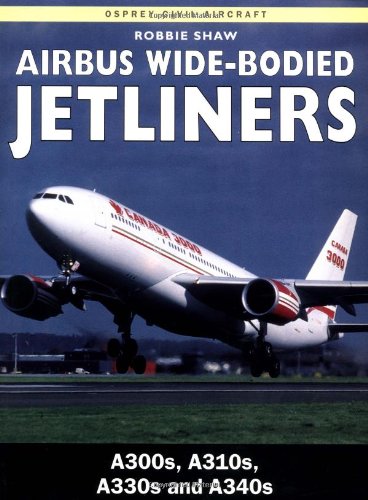 Airbus Wide-Bodied Jetliners: A300s, A310s, A330s and A340s (Osprey Civil Aircraft)