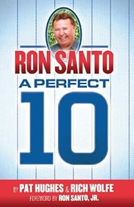 Ron Santo: A Perfect 10 by Rich Wolfe