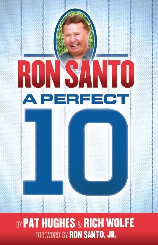 Ron Santo: A Perfect 10 by Rich Wolfe