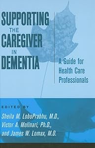 Supporting the Caregiver in Dementia: A Guide for Health Care Professionals by Sheila M. LoboPrabhu MD
