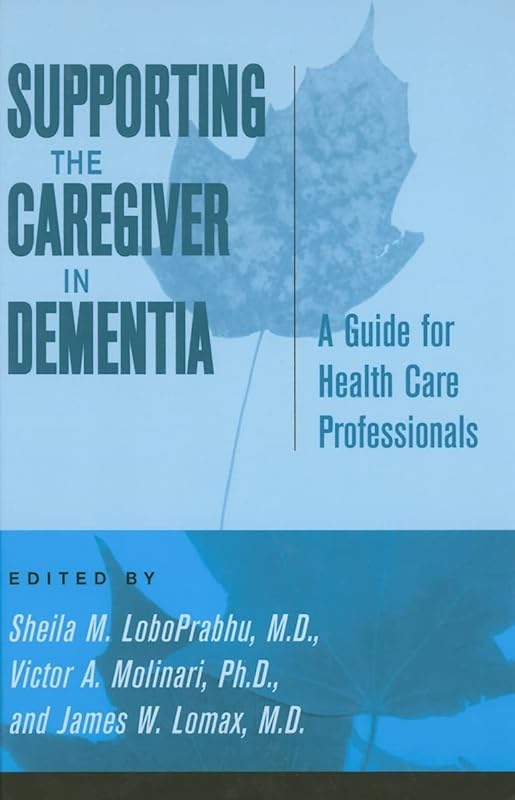 Supporting the Caregiver in Dementia: A Guide for Health Care Professionals by Sheila M. LoboPrabhu MD