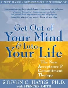 Get Out of Your Mind and Into Your Life: The New Acceptance and Commitment Therapy by Steven C. Hayes