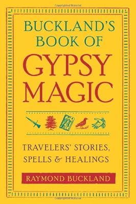 Buckland's Book of Gypsy Magic: Travelers' Stories, Spells &amp; Healings