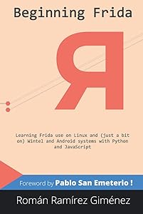 Beginning Frida: Learning Frida use on Linux and (just a bit on) Wintel and Android systems with Python and JavaScript (Frida. hooking, and other tools) by Román Ramírez Giménez