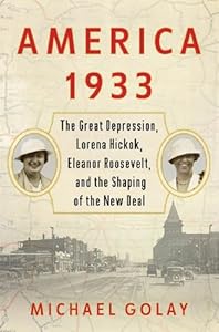 America 1933: The Great Depression, Lorena Hickok, Eleanor Roosevelt, and the Shaping of the New Deal