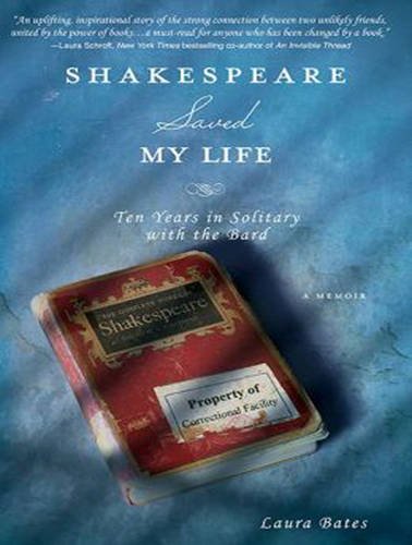 Shakespeare Saved My Life: Ten Years in Solitary With the Bard by Laura Bates