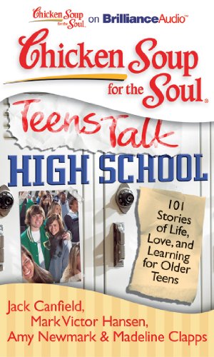 Chicken Soup for the Soul: Teens Talk High School: 101 Stories of Life, Love, and Learning for Older Teens by Jack Canfield