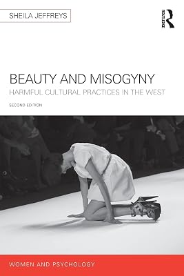 Beauty and Misogyny: Harmful cultural practices in the West (Women and Psychology)