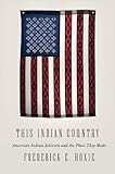 Frederick E. Hoxie, "This Indian Country: American Indian Activists and the Place They Made" (Penguin, 2012)