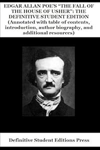 EDGAR ALLAN POE’S “THE FALL OF THE HOUSE OF USHER”: THE DEFINITIVE STUDENT EDITION (Annotated with table of contents, introduction, author biography, and ... (Definitive Student Editions Book 1)