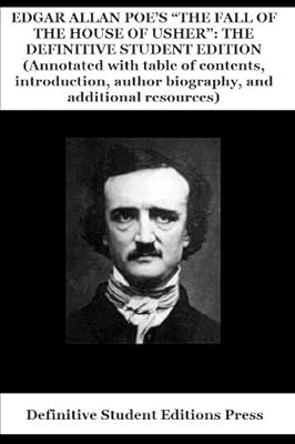 EDGAR ALLAN POE’S “THE FALL OF THE HOUSE OF USHER”: THE DEFINITIVE STUDENT EDITION (Annotated with table of contents, introduction, author biography, and ... (Definitive Student Editions Book 1)