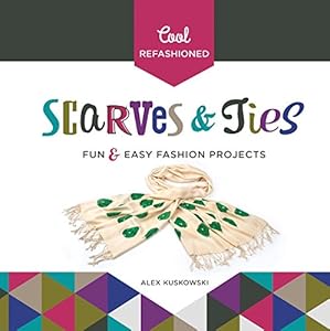 Cool refashioned scarves & ties : fun & easy fashion projects
