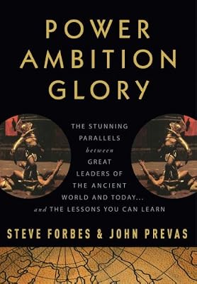 Power Ambition Glory: The Stunning Parallels between Great Leaders of the Ancient World and Today . . . and the Lessons You Can Learn