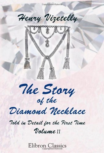 The Story of the Diamond Necklace Told in Detail for the First Time by Henry Vizetelly