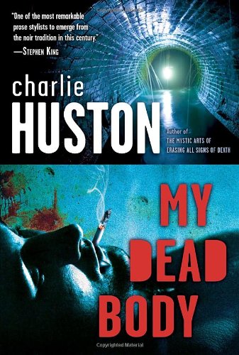 My Dead Body: A Novel by Charlie Huston