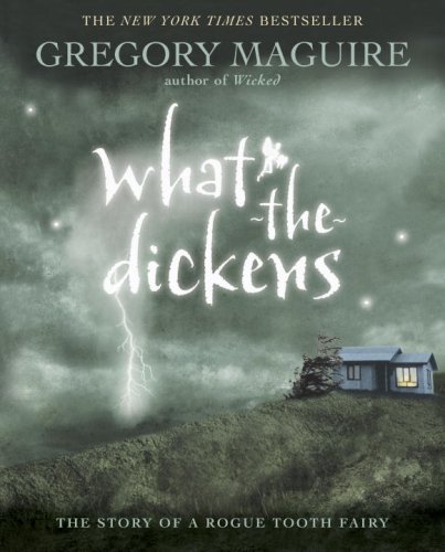 What-the-Dickens: The Story of a Rogue Tooth Fairy by Gregory Maguire