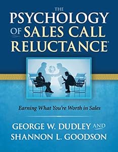The Psychology of Sales Call Reluctance: Earning What You're Worth in Sales by George W. Dudley
