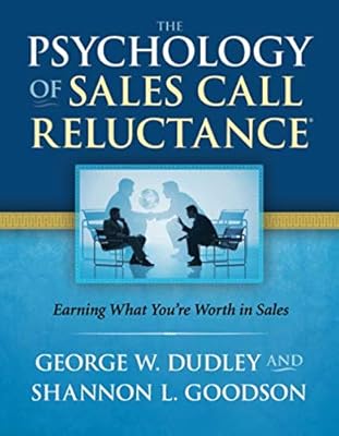 The Psychology of Sales Call Reluctance: Earning What You're Worth in Sales