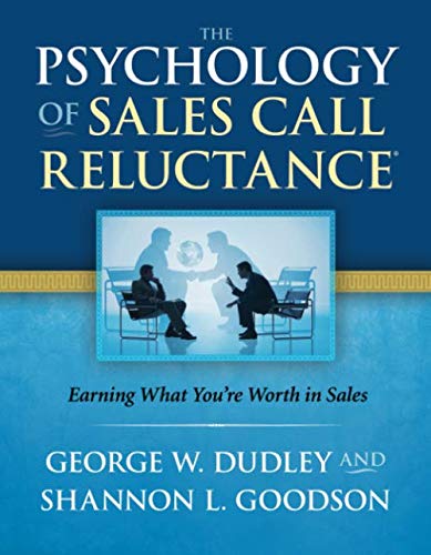 The Psychology of Sales Call Reluctance: Earning What You're Worth in Sales by George W. Dudley