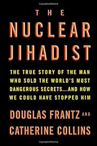 The Nuclear Jihadist: The True Story of the Man Who Sold the World's Most Dangerous Secrets...And How We Could Have Stopped Him