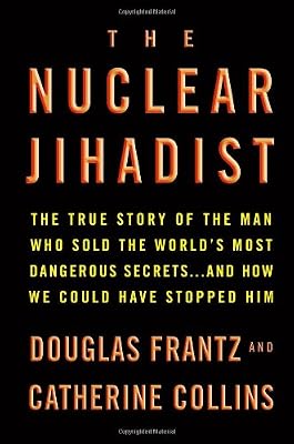 The Nuclear Jihadist: The True Story of the Man Who Sold the World's Most Dangerous Secrets...And How We Could Have Stopped Him