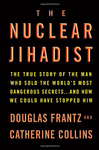 The Nuclear Jihadist: The True Story of the Man Who Sold the World's Most Dangerous Secrets...And How We Could Have Stopped Him by Douglas Frantz