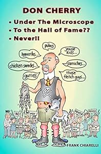 Don Cherry Under the Microscope: To the Hall of Fame?? Never!! by Frank Chiarelli