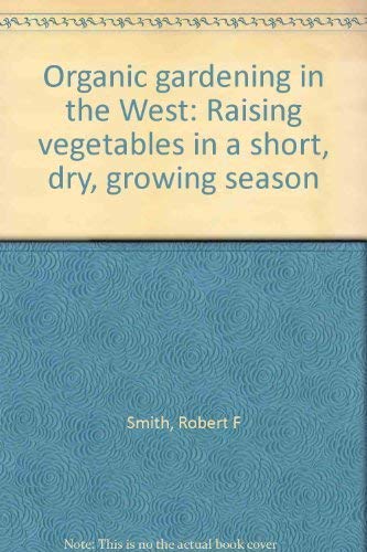 Organic gardening in the West: Raising vegetables in a short, dry, growing season by John S. Rinehart
