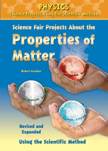 Science Fair Projects About the Properties of Matter: Using the Scientific Method (Physics Science Projects Using the Scientific Method) by Robert Gardner
