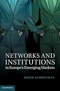 Networks and Institutions in Europe's Emerging Markets (Cambridge Studies in Comparative Politics) by Roger Schoenman