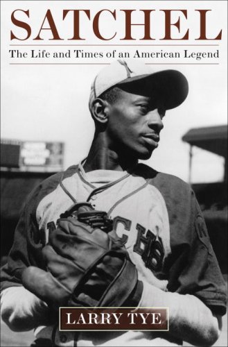 SATCHEL: The Life and Times of an American Legend by Larry Tye