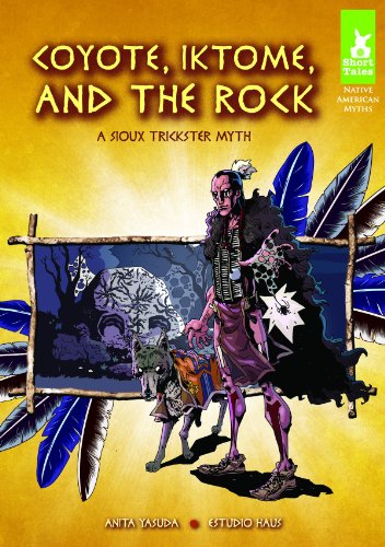 Coyote, Iktome, and the Rock: A Sioux Trickster Myth by Anita Yasuda