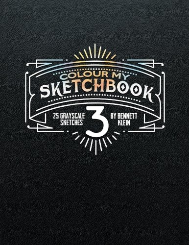 Colour My SketchBook 3: Greyscale colouring book by Bennett Klein