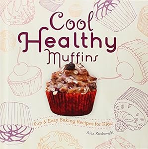 Cool Healthy Muffins:: Fun &amp; Easy Baking Recipes for Kids!