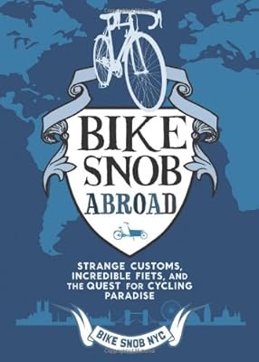 Bike Snob Abroad: Strange Customs, Incredible Fiets, and the Quest for Cycling Paradise